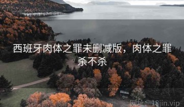 西班牙肉体之罪未删减版，肉体之罪杀不杀