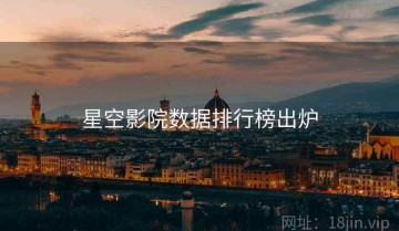 星空影院数据排行榜出炉