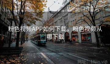 粉色视频APP如何下载，粉色视频从哪下载