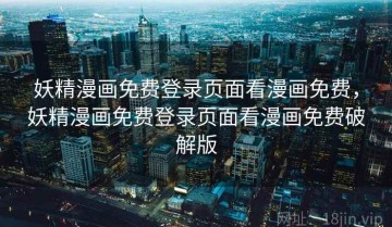 妖精漫画免费登录页面看漫画免费,妖精漫画免费登录页面看漫画免费破解版