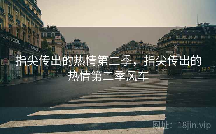 指尖传出的热情第二季，指尖传出的热情第二季风车
