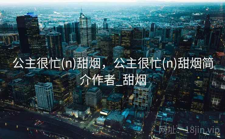 公主很忙(n)甜烟，公主很忙(n)甜烟简介作者_甜烟