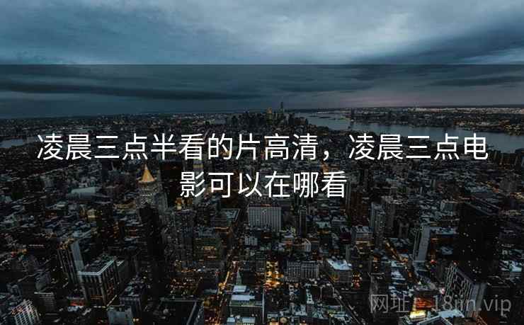 凌晨三点半看的片高清，凌晨三点电影可以在哪看