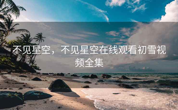 不见星空，不见星空在线观看初雪视频全集