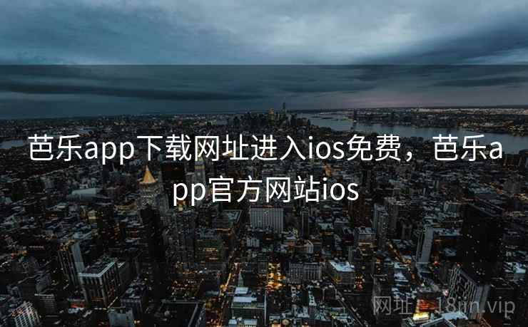 芭乐app下载网址进入ios免费，芭乐app官方网站ios