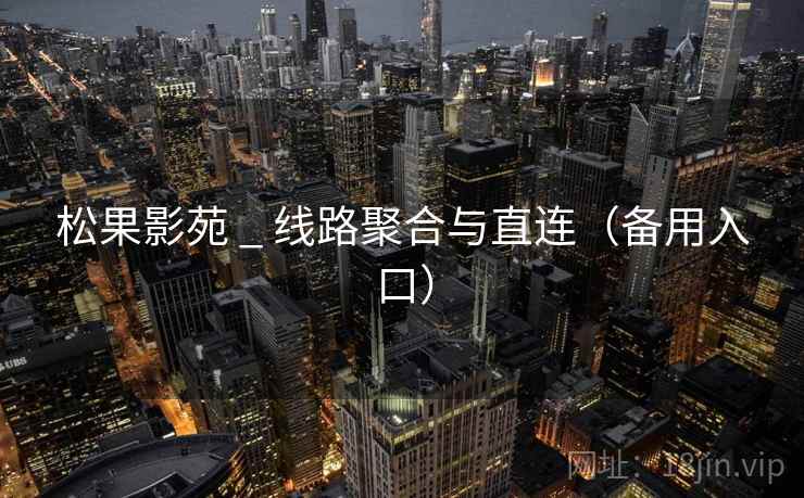 松果影苑 _ 线路聚合与直连（备用入口）
