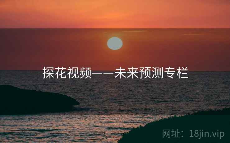探花视频——未来预测专栏