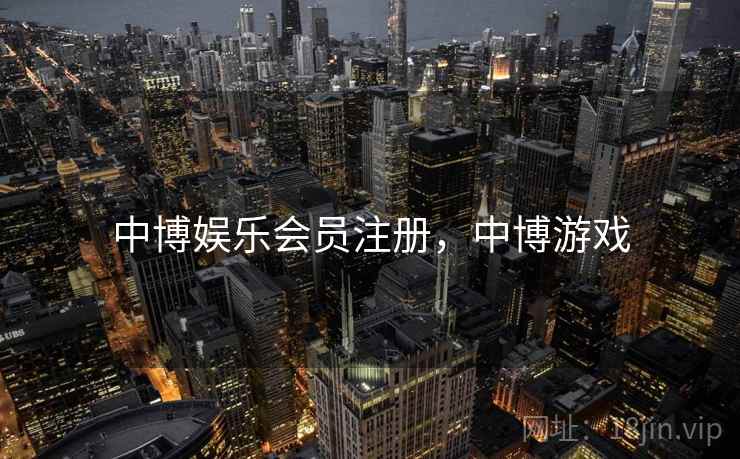 中博娱乐会员注册，中博游戏
