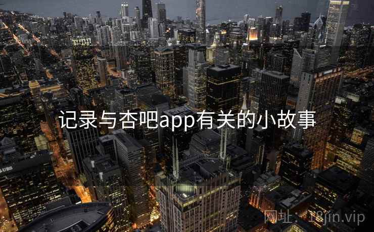 记录与杏吧app有关的小故事 记录与杏吧app有关的小故事