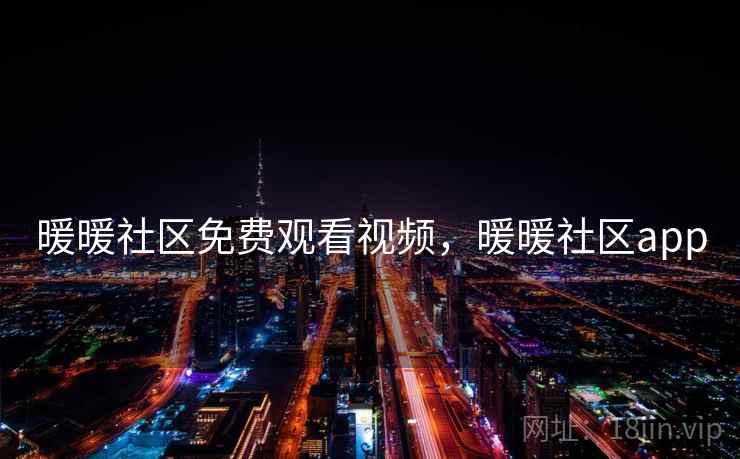 暖暖社区免费观看视频，暖暖社区app
