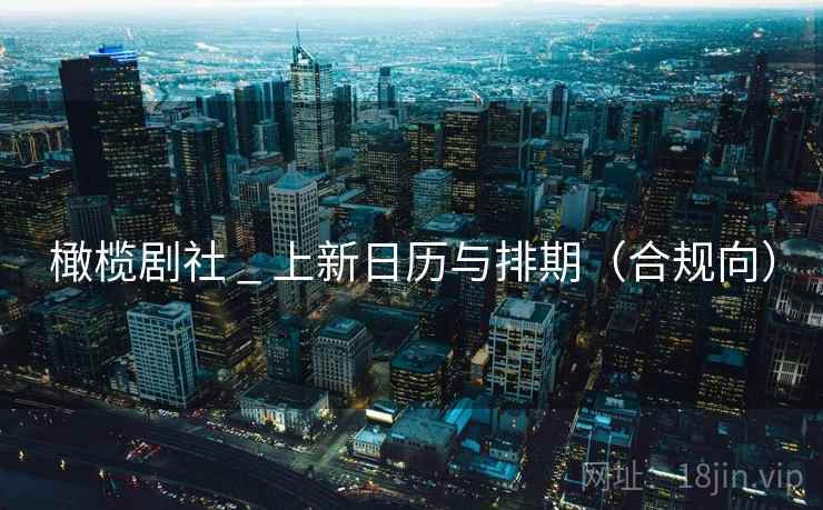 橄榄剧社 _ 上新日历与排期(合规向) 橄榄剧社 _ 上新日历与排期(合规向)