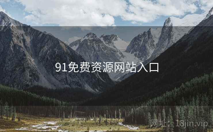 91免费资源网站入口 91免费资源网站入口