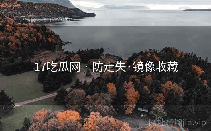 17吃瓜网 · 防走失·镜像收藏