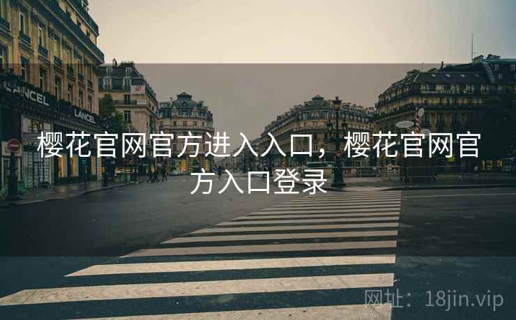 樱花官网官方进入入口,樱花官网官方入口登录 樱花官网官方进入入口,樱花官网官方入口登录