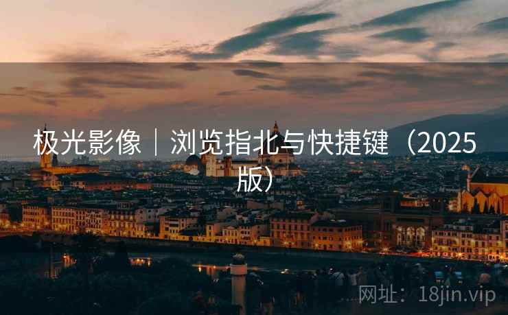 极光影像|浏览指北与快捷键(2025版) 极光影像|浏览指北与快捷键(2025版)