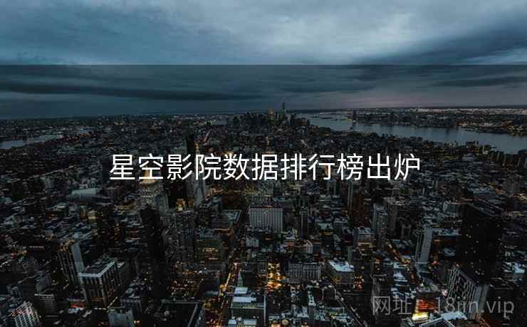 星空影院数据排行榜出炉