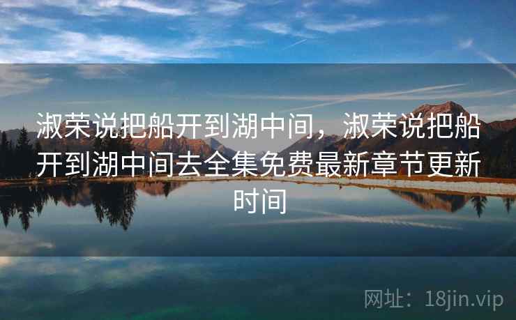 淑荣说把船开到湖中间，淑荣说把船开到湖中间去全集免费最新章节更新时间